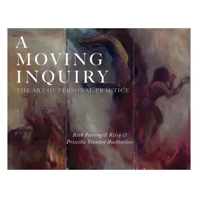 "A Moving Inquiry: The Art of Personal Practice" - "" ("Pettengill Riley Beth")(Paperback)