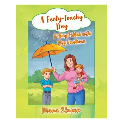 "A Feely-touchy Day: A Day Filled with Big Emotions" - "" ("Slupek Diana")(Paperback)