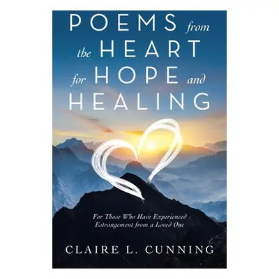 "Poems from the Heart for Hope and Healing: For Those Who Have Experienced Estrangement from a L