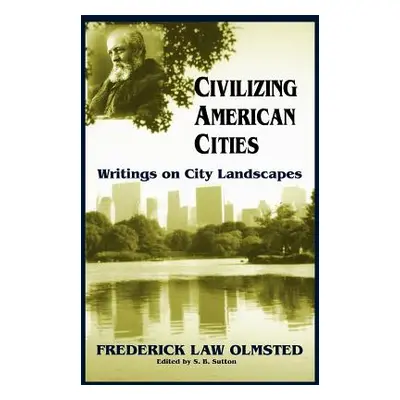 "Civilizing American Cities: Writings on City Landscapes" - "" ("Olmsted Frederick Law")(Paperba