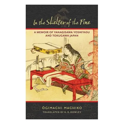 "In the Shelter of the Pine: A Memoir of Yanagisawa Yoshiyasu and Tokugawa Japan" - "" ("Rowley 