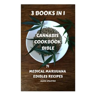 "Cannabis Cookbook Bible: 71 Medical Marijuana Edibles Recipes 3 BOOKS IN 1)" - "" ("Spilotro Ma