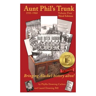 "Aunt Phil's Trunk Volume Four Third Edition: Bringing Alaska's history alive!" - "" ("Carlson P