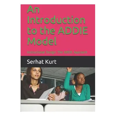 "An Introduction to the Addie Model: Instructional Design: The Addie Approach" - "" ("Kurt Serha