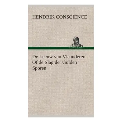 "De Leeuw van Vlaanderen Of de Slag der Gulden Sporen" - "" ("Conscience Hendrik")(Pevná vazba)