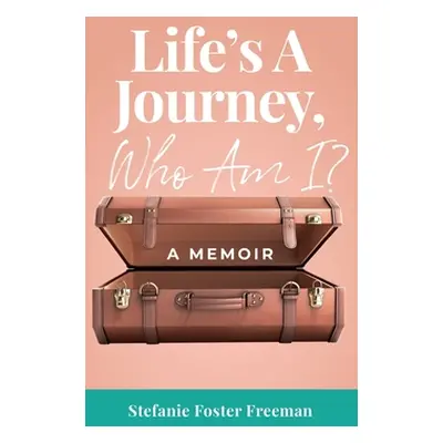 "Life's A Journey, Who Am I?: A Memoir" - "" ("Foster Freeman Stefanie")(Pevná vazba)