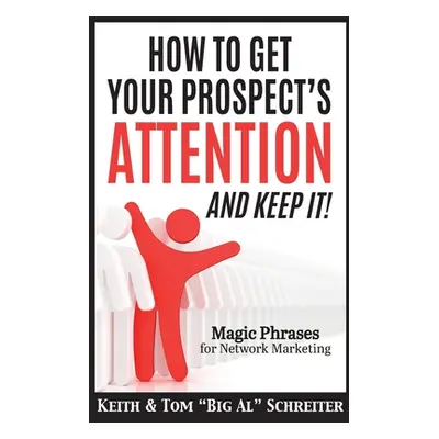 "How To Get Your Prospect's Attention and Keep It!: Magic Phrases For Network Marketing" - "" ("