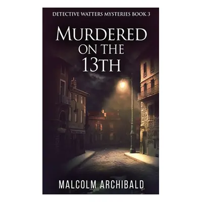 "Murdered On The 13th" - "" ("Archibald Malcolm")(Paperback)