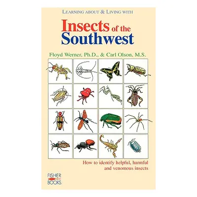 "Insects of the Southwest: How to Identify Helpful, Harmful, and Venomous Insects" - "" ("Werner