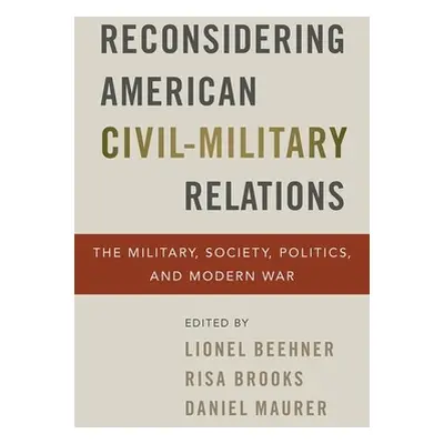 "Reconsidering American Civil-Military Relations: The Military, Society, Politics, and Modern Wa