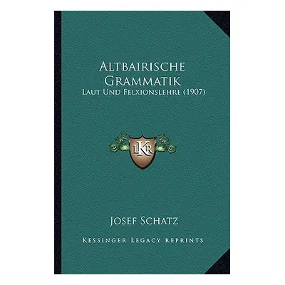 "Altbairische Grammatik: Laut Und Felxionslehre (1907)" - "" ("Schatz Josef")(Paperback)