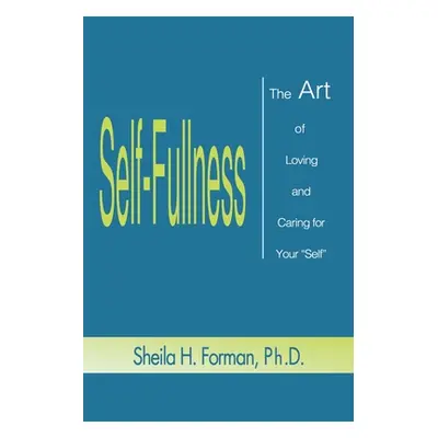 "Self-Fullness: The Art of Loving and Caring for Your Self""" - "" ("Forman Sheila H.")(Paperbac