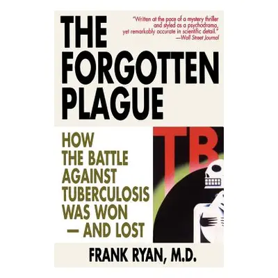 "The Forgotten Plague: How The Battle Against Tuberculosis Was Won - And Lost" - "" ("Ryan Frank