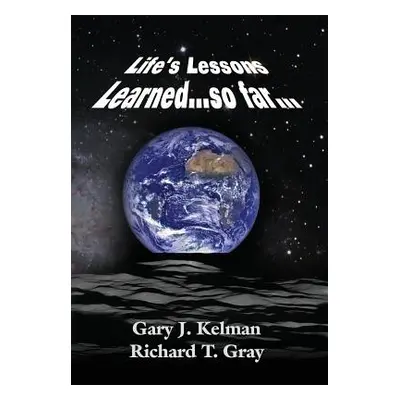 "LIFE'S LESSONS LEARNED...so far..." - "" ("Kelman Gary J.")(Pevná vazba)