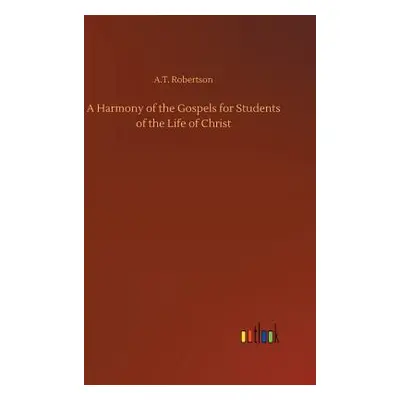 "A Harmony of the Gospels for Students of the Life of Christ" - "" ("Robertson A. T.")(Pevná vaz