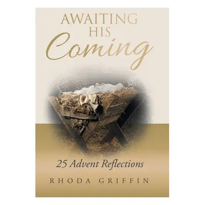 "Awaiting His Coming: 25 Advent Reflections" - "" ("Griffin Rhoda")(Pevná vazba)