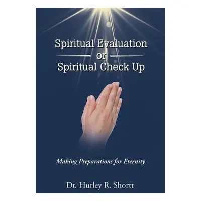 "Spiritual Evaluation or Spiritual Check Up: Making Preparations for Eternity" - "" ("Shortt Dr 