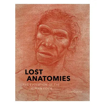 "Lost Anatomies: The Evolution of the Human Form" - "" ("Gurche John")(Pevná vazba)