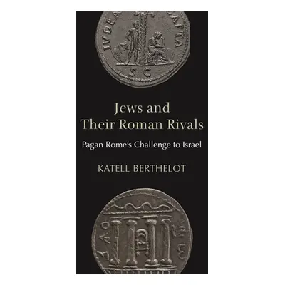 "Jews and Their Roman Rivals: Pagan Rome's Challenge to Israel" - "" ("Berthelot Katell")(Pevná 