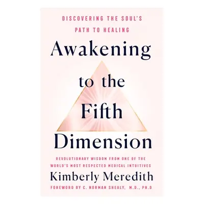 "Awakening to the Fifth Dimension: Discovering the Soul's Path to Healing" - "" ("Meredith Kimbe