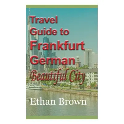 "Travel Guide to Frankfurt, German Beautiful City" - "" ("Brown Ethan")(Paperback)