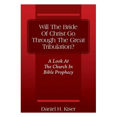 "Will The Bride Of Christ Go Through The Great Tribulation? A Look At The Church In Bible Prophe