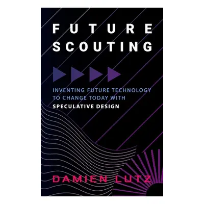 "Future Scouting: How to design future inventions to change today by combining speculative desig