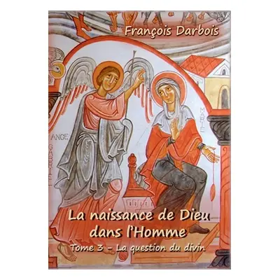 "La Naissance de Dieu dans l'homme III: la question du divin" - "" ("Darbois Franois")(Paperback