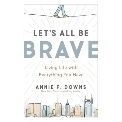 "Let's All Be Brave: Living Life with Everything You Have" - "" ("Downs Annie F.")(Paperback)