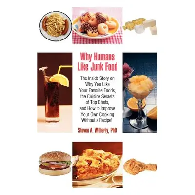 "Why Humans Like Junk Food: The Inside Story on Why You Like Your Favorite Foods, the Cuisine Se