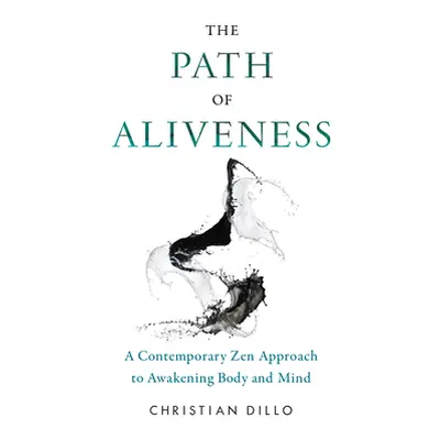 "The Path of Aliveness: A Contemporary Zen Approach to Awakening Body and Mind" - "" ("Dillo Chr