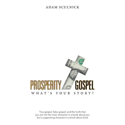 "Prosperity/Gospel: What's Your Story?" - "" ("Sculnick Adam")(Pevná vazba)