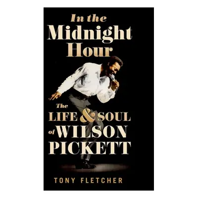 "In the Midnight Hour: The Life & Soul of Wilson Pickett" - "" ("Fletcher Tony")(Pevná vazba)