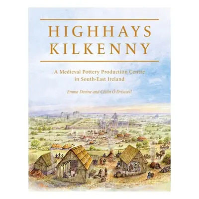 "Highhays, Kilkenny: A Medieval Pottery Production Centre in South-East Ireland" - "" ("Devine E