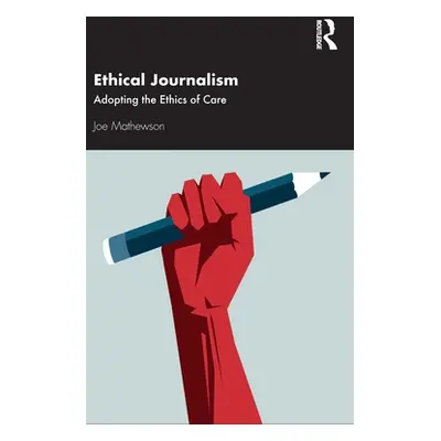 "Ethical Journalism: Adopting the Ethics of Care" - "" ("Mathewson Joe")(Pevná vazba)