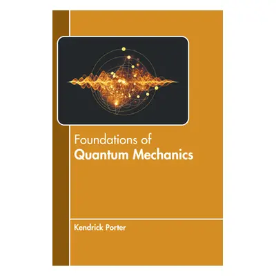 "Foundations of Quantum Mechanics" - "" ("Porter Kendrick")(Pevná vazba)