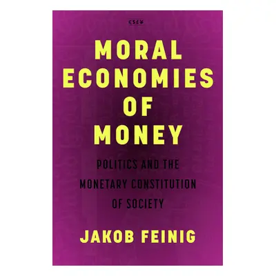 "Moral Economies of Money: Politics and the Monetary Constitution of Society" - "" ("Feinig Jako