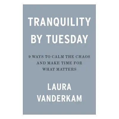 "Tranquility by Tuesday: 9 Ways to Calm the Chaos and Make Time for What Matters" - "" ("VanderK