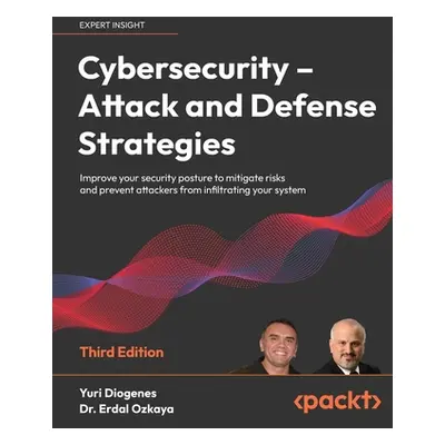 "Cybersecurity - Attack and Defense Strategies - Third Edition: Improve your security posture to