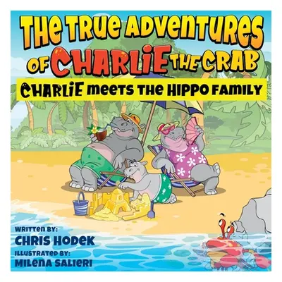 "The True Adventures of Charlie the Crab Charlie Meets the Hippo Family" - "" ("Hodek Chris")(Pa