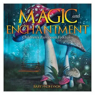 "Magic and Enchantment Children's European Folktales" - "" ("Baby Professor")(Paperback)