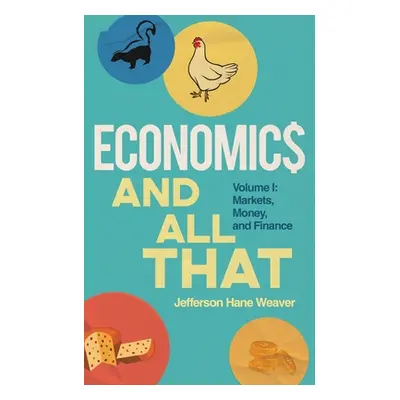 "Economics and All That: Volume 1: Markets, Money, and Finance" - "" ("Weaver Jefferson Hane")(P