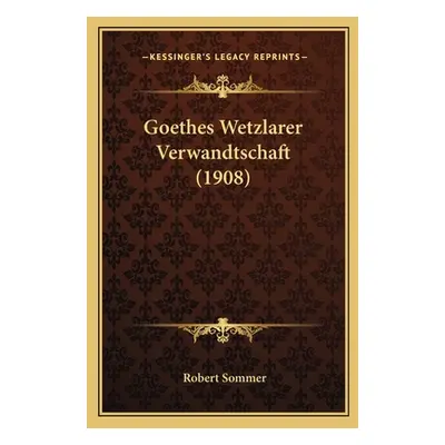 "Goethes Wetzlarer Verwandtschaft (1908)" - "" ("Sommer Robert")(Paperback)