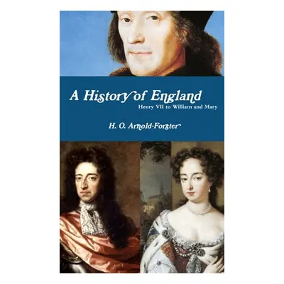 "A History of England, Henry VII to William and Mary" - "" ("Arnold-Forster H. O.")(Pevná vazba)