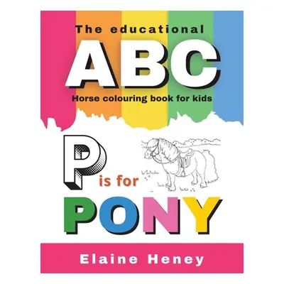 "The Educational ABC Horse Colouring Book for Kids P is for Pony" - "" ("Heney Elaine")(Paperbac