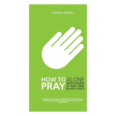 "How to Pray: Alone, with Others, at Any Time, in Any Place" - "" ("Cottrell Stephen")(Paperback