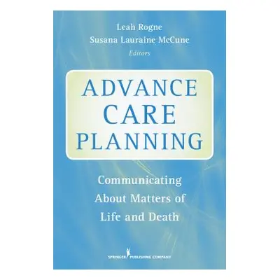 "Advance Care Planning: Communicating about Matters of Life and Death" - "" ("Rogne Leah")(Paper