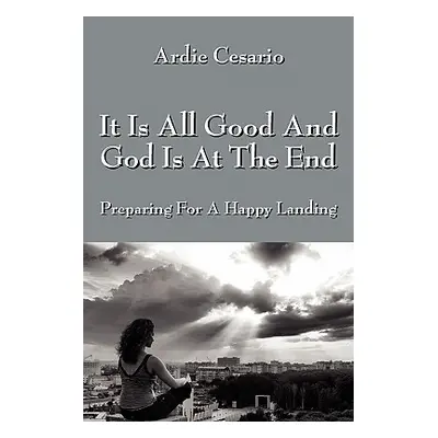 "It Is All Good and God Is at the End: Preparing for a Happy Landing" - "" ("Cesario Ardie")(Pap