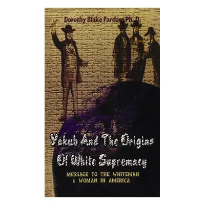 "Yakub & The Origins Of White Supremacy: Message To The White Men & Women In America Hardcover" 