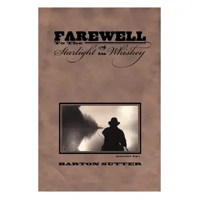 "Farewell to the Starlight in Whiskey" - "" ("Sutter Barton")(Paperback)